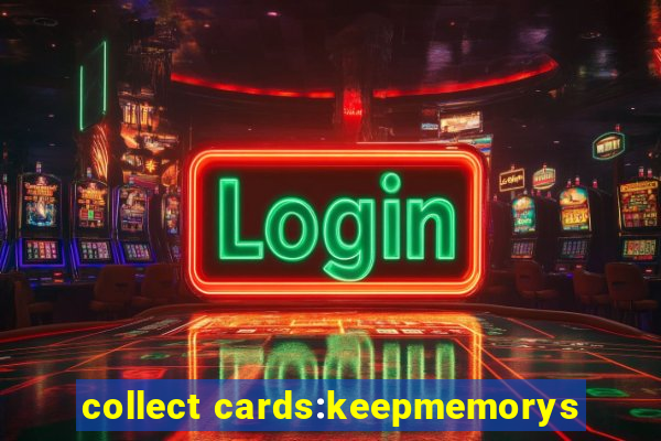 collect cards:keepmemorys